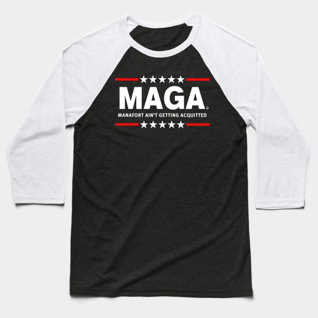 MAGA - Manafort Ain't Getting Acquitted Baseball T-Shirt by skittlemypony